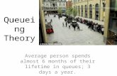Queueing Theory Average person spends almost 6 months of their lifetime in queues; 3 days a year.