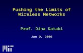 Pushing the Limits of Wireless Networks Prof. Dina Katabi Jan 9, 2006.