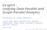 GraphX: Unifying Data-Parallel and Graph-Parallel Analytics Presented by Joseph Gonzalez Joint work with Reynold Xin, Daniel Crankshaw, Ankur Dave, Michael.