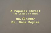 A Popular Christ The Gospel of Mark 08/19/2007 Dr. Dane Boyles.