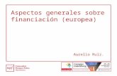 Aspectos generales sobre financiación (europea) Aurelio Ruiz.