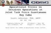 Operational Stress in Detainee Operations at Joint Task Force Guantanamo Bay Cuba Scott Johnston, PhD, ABPP CDR MSC USN Stephanie Raducha, BA Gali Goldwaser,
