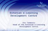 Estonian e-Learning Development Centre Ene Tammeoru Head of the Estonian e-Learning Development Centre.