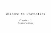 Welcome to Statistics Chapter 1 Terminology. Basic terms to be familiar with Statistics – the study of how to collect, organize, analyze and interpret.