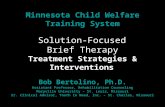 Minnesota Child Welfare Training System Solution-Focused Brief Therapy Treatment Strategies & Interventions Bob Bertolino, Ph.D. Assistant Professor, Rehabilitation.
