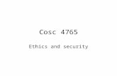 Cosc 4765 Ethics and security. Security Computer security crosses over legal and ethics lines in many places. –Hacking is pretty much always illegal.