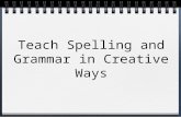 Teach Spelling and Grammar in Creative Ways. Spelling Games ESL Grammar Games Targeted Searches “verb board game” Online Resources.