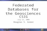 Federated Databases for the Geosciences CSIG July 21, 2005 Douglas S. Greer.