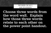 Choose three words from the word wall. Explain how those three words relate to each other on the power point handout. WORD WALL QUESTION.