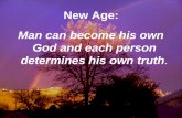 New Age: Man can become his own God and each person determines his own truth.