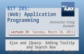 BIT 285: ( Web) Application Programming Lecture 19: Tuesday, March 10, 2015 Ajax and jQuery: Adding Tooltip and Search Box (with Auto-Complete) to a Project.