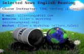 Selected News English Reading Course Instructor: TONG Yanfang (Ellen) E-mail: ellentongs@163.com Website: Ellen’s Workshop (ellensangreal.org) Wechat: