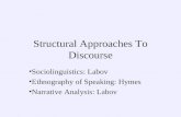 Structural Approaches To Discourse Sociolinguistics: Labov Ethnography of Speaking: Hymes Narrative Analysis: Labov.