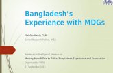 Bangladesh’s Experience with MDGs Mahfuz Kabir, PhD Senior Research Fellow, BIISS Presented in the Special Seminar on Moving from MDGs to SDGs: Bangladesh.