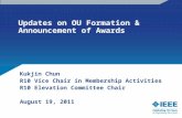 Updates on OU Formation & Announcement of Awards Kukjin Chun R10 Vice Chair in Membership Activities R10 Elevation Committee Chair August 19, 2011.