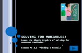 S OLVING FOR V ARIABLES ! Learn the Simple Algebra of solving for numerous variables! Lesson A1.2.2 “Finding a Formula”