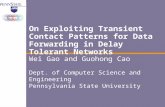 On Exploiting Transient Contact Patterns for Data Forwarding in Delay Tolerant Networks Wei Gao and Guohong Cao Dept. of Computer Science and Engineering.