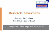 Beccy Earnshaw SCHOOLS NorthEast The future of our region is in schools Berwick Governors.