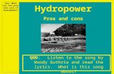 Aim: What are the pros and cons of hydropower? QOD: Listen to the song by Woody Guthrie and read the lyrics. What is this song about? Hydropower Pros and.