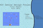 ASV Senior Design Project Final Report Fall 2012 Team: Leader: Daniel Becker Treasurer: Andrew Hinojosa Manufacturing: Samantha Palmer Design/Assembly: