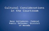 Cultural Considerations in the Courtroom Rene Valladares, Federal Public Defender, District of Nevada.