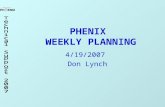 PHENIX WEEKLY PLANNING 4/19/2007 Don Lynch. 4/19/2007 Weekly Planning Meeting 2 Schedule MuTr FEE upgrade prototype 5/9/07 End of Run Party 6/29/07 Next.