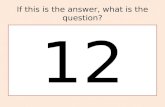 If this is the answer, what is the question? 12.