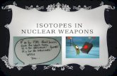 ISOTOPES IN NUCLEAR WEAPONS. PLUTONIUM-239  Symbol 239 Pu  Produces 235 U  24, 100 years  Decays by alpha radiation  Protons= 94 Neutrons= 145.