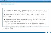 Screen 1 of 23 Targeting Introduction to Targeting LEARNING OBJECTIVES Explain the key principles of targeting. Understand the steps of the targeting process.