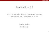1 Carnegie Mellon Recitation 15 15-213: Introduction to Computer Systems Recitation 15: December 3, 2012 Daniel Sedra Section C.