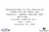PRESENTATION TO THE PORTFOLIO COMMITTEE ON TRADE AND INDUSTRY - HORSE RACING AND BETTING NATIONAL GAMBLING BILL (B48 – 2003) September 18, 2003.