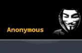 Anonymous is a loosely knit internet activist group mainly focusing on standing up against internet censorship.  The group is completely democratic,