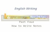 English Writing Part Four How to Write Notes. Unit One Characteristics of English Notes Strong provisionality Simple form Informal language Brief content.