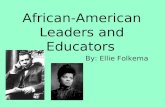 African-American Leaders and Educators By: Ellie Folkema.