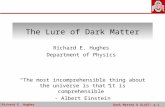 Richard E. Hughes Dark Matter & GLAST; p.1 The Lure of Dark Matter Richard E. Hughes Department of Physics “The most incomprehensible thing about the universe.