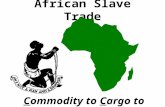 African Slave Trade Commodity to Cargo to Cash Slavery in America was caused by a need for cheap labor to mine precious metals...