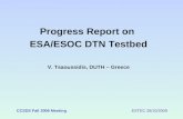CCSDS Fall 2009 Meeting ESTEC 28/10/2009 Progress Report on ESA/ESOC DTN Testbed V. Tsaoussidis, DUTH – Greece.