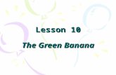 Lesson 10 The Green Banana Contents PART 1 Warm-Up PART 1 Warm-Up.