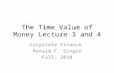 The Time Value of Money Lecture 3 and 4 Corporate Finance Ronald F. Singer Fall, 2010.