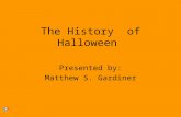 The History of Halloween Presented by: Matthew S. Gardiner.