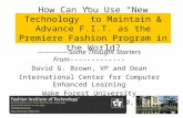 How Can You Use “New Technology” to Maintain & Advance F.I.T. as the Premiere Fashion Program in the World? --------------Some Thought Starters From-------------