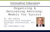 Organizing & Delivering Advising: Models For Success Dr. Wes Habley Assistant Vice President Strategic Partnerships, ACT, Inc. wes.habley@act.org.