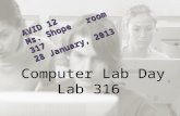 AVID 12 Ms. Shope room 317 28 January, 2013 Computer Lab Day Lab 316.