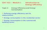 1 ISAT 413 ─ Module I:Introduction to Energy Efficiency Topic 2:Energy Efficiency and Energy Consumption  Defining energy efficiency and its measurement.
