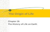 The Origin of Life Chapter 26 The History of Life on Earth.