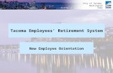 City of Tacoma, Washington TERS New Employee Orientation Tacoma Employees’ Retirement System.