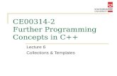 CE00314-2 Further Programming Concepts in C++ Lecture 6 Collections & Templates.