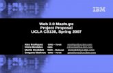 © 2002 IBM Corporation Web 2.0 Mashups Project Proposal UCLA CS130, Spring 2007 Alex Rodriguez SWG – Tivoli arodrigu@us.ibm.com arodrigu@us.ibm.com Chris.