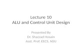 Lecture 10 ALU and Control Unit Design Presented By Dr. Shazzad Hosain Asst. Prof. EECS, NSU.