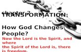 TRANSFORMATION: How God Changes People? Now the Lord is the Spirit, and where the Spirit of the Lord is, there is freedom. 2 Corinthians 3:17 chapter 2.
